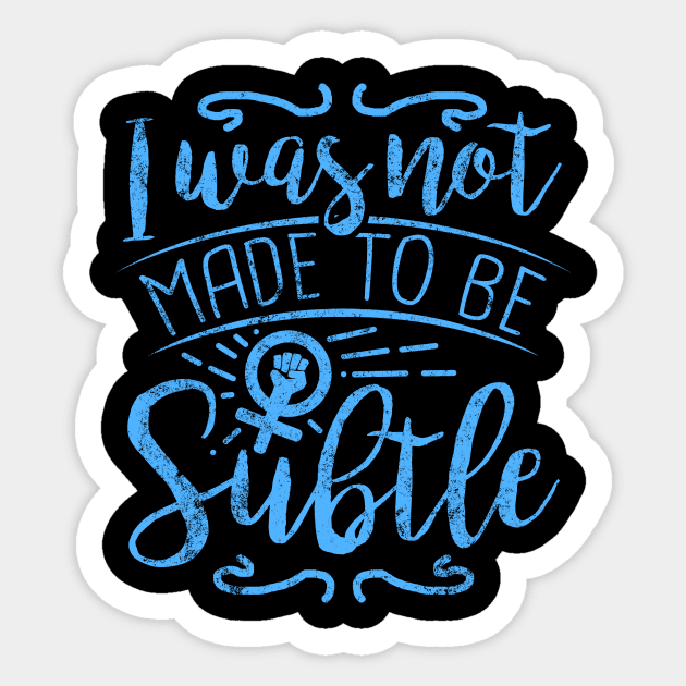 I Was Not Made To Be Subtle Feminist Activism Sticker by solsateez